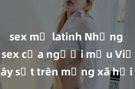 sex mỹ latinh Những ảnh nóng sex của người mẫu Việt Nam gây sốt trên mạng xã hội - Bí mật không thể tin được được tiết lộ!
