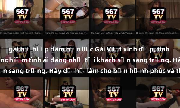 gái bị hiếp dâm bạo lực Gái Việt xinh đẹp, tinh tế dẫn đường cho trải nghiệm tình ái đáng nhớ tại khách sạn sang trọng. Hãy để họ làm cho bạn hạnh phúc và thỏa mãn.