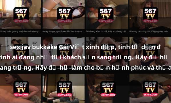 sex jav bukkake Gái Việt xinh đẹp, tinh tế dẫn đường cho trải nghiệm tình ái đáng nhớ tại khách sạn sang trọng. Hãy để họ làm cho bạn hạnh phúc và thỏa mãn.