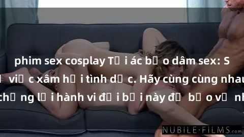 phim sex cosplay Tội ác bạo dâm sex: Sự thực đáng sợ về việc xâm hại tình dục. Hãy cùng cùng nhau chống lại hành vi đồi bại này để bảo vệ những nạn nhân vô tội.