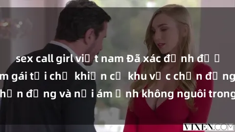 sex call girl việt nam Đã xác định được hung thủ hiếp dâm gái tại chỗ khiến cả khu vực chấn động và nỗi ám ảnh không nguôi trong cộng đồng.