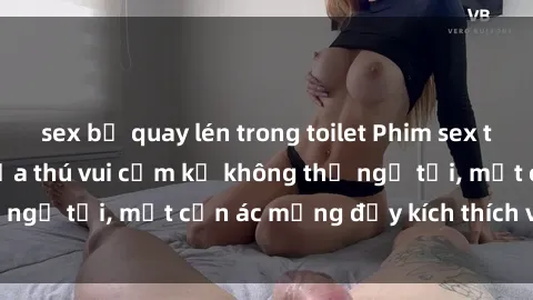 sex bị quay lén trong toilet Phim sex tra tấn: Góc khuất của thú vui cấm kỵ không thể ngờ tới, một cơn ác mộng đầy kích thích và bí ẩn.