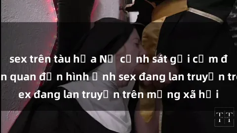 sex trên tàu hỏa Nữ cảnh sát gợi cảm điều tra vụ án liên quan đến hình ảnh sex đang lan truyền trên mạng xã hội