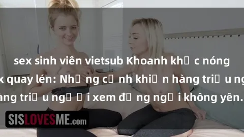 sex sinh viên vietsub Khoanh khắc nóng bỏng trong clip sex quay lén: Những cảnh khiến hàng triệu người xem đứng ngồi không yên. Đừng bỏ lỡ!