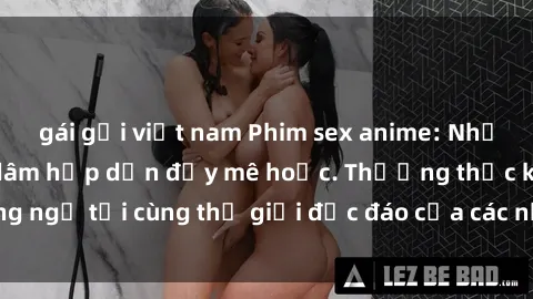 gái gọi việt nam Phim sex anime: Những bộ phim khiêu dâm hấp dẫn đầy mê hoặc. Thưởng thức không ngờ tới cùng thế giới độc đáo của các nhân vật manga đẹp mắt.