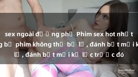 sex ngoài đường phố Phim sex hot nhất năm  Top những bộ phim không thể bỏ lỡ, đánh bật mọi kỷ lục trước đó