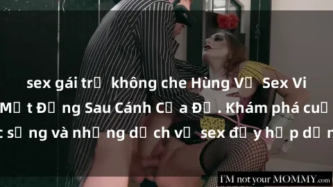 sex gái trẻ không che Hùng Vỹ Sex Việt Nam: Những Bí Mật Đằng Sau Cánh Cửa Đỏ. Khám phá cuộc sống và những dịch vụ sex đầy hấp dẫn của người Việt Nam.