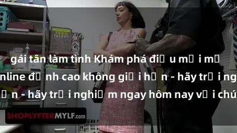 gái tân làm tình Khám phá điều mới mẻ với dịch vụ sex online đỉnh cao không giới hạn - hãy trải nghiệm ngay hôm nay với chúng tôi!