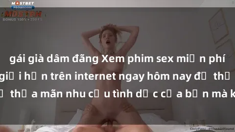 gái già dâm đãng Xem phim sex miễn phí hoàn toàn không giới hạn trên internet ngay hôm nay để thỏa mãn nhu cầu tình dục của bạn mà không tốn chi phí.