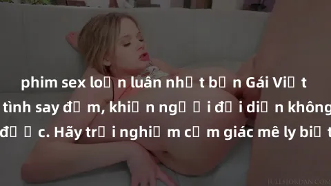 phim sex loạn luân nhật bản Gái Việt Nam dâm đãng làm tình say đắm, khiến người đối diện không thể cưỡng lại được. Hãy trải nghiệm cảm giác mê ly biết bao của phong cách yêu đương đậm chất dân tộc!