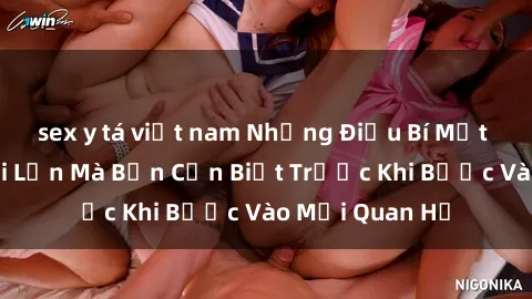 sex y tá việt nam Những Điều Bí Mật Về Sex Người Lớn Mà Bạn Cần Biết Trước Khi Bước Vào Mối Quan Hệ
