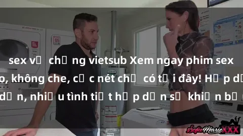 sex vợ chồng vietsub Xem ngay phim sex full HD đỉnh cao, không che, cực nét chỉ có tại đây! Hấp dẫn, nhiều tình tiết hấp dẫn sẽ khiến bạn thỏa mãn đắm say.