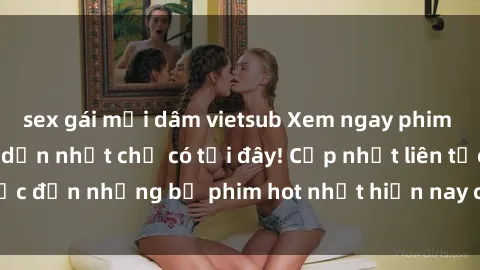 sex gái mại dâm vietsub Xem ngay phim sex mới nhất, hấp dẫn nhất chỉ có tại đây! Cập nhật liên tục đến những bộ phim hot nhất hiện nay chỉ trong vài cú click!