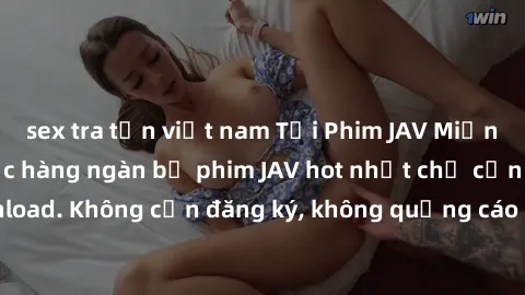 sex tra tấn việt nam Tải Phim JAV Miễn Phí - Thưởng thức hàng ngàn bộ phim JAV hot nhất chỉ cần click download. Không cần đăng ký, không quảng cáo - Dễ dàng tải về và xem online!