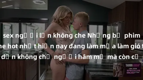 sex người lớn không che Những bộ phim JAV idol không che hot nhất hiện nay đang làm mưa làm gió trên mạng, hấp dẫn không chỉ người hâm mộ mà còn cả những ai mới tìm hiểu về thể loại này!