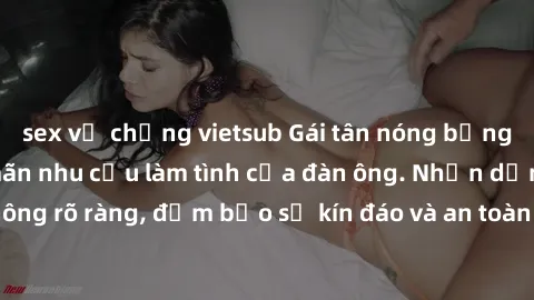 sex vợ chồng vietsub Gái tân nóng bỏng, dâm đãng thỏa mãn nhu cầu làm tình của đàn ông. Nhận dạng không rõ ràng, đảm bảo sự kín đáo và an toàn cho trải nghiệm tuyệt vời.