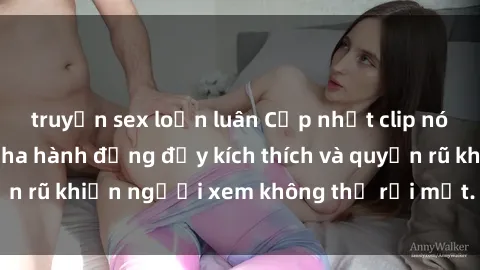 truyện sex loạn luân Cập nhật clip nóng BDSM: Những pha hành động đầy kích thích và quyến rũ khiến người xem không thể rời mắt. Đừng bỏ lỡ!
