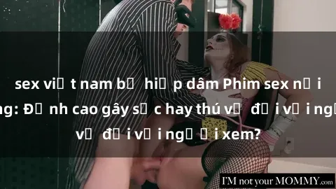 sex việt nam bị hiếp dâm Phim sex nơi công cộng: Đỉnh cao gây sốc hay thú vị đối với người xem?