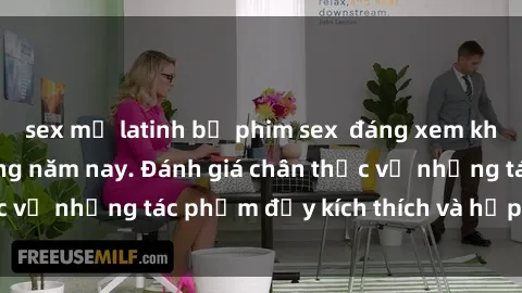 sex mỹ latinh bộ phim sex  đáng xem không thể bỏ lỡ trong năm nay. Đánh giá chân thực về những tác phẩm đầy kích thích và hấp dẫn này.