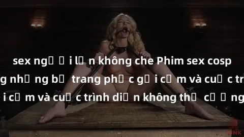 sex người lớn không che Phim sex cosplay: Giấc mơ  cùng những bộ trang phục gợi cảm và cuộc trình diễn không thể cưỡng lại!