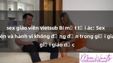 sex giáo viên vietsub Bí mật tội ác: Sex giáo viên và hành vi không đứng đắn trong giới giáo dục
