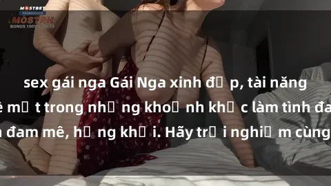 sex gái nga Gái Nga xinh đẹp, tài năng khiến bạn phải mê mệt trong những khoảnh khắc làm tình đam mê, hứng khởi. Hãy trải nghiệm cùng họ ngay hôm nay!
