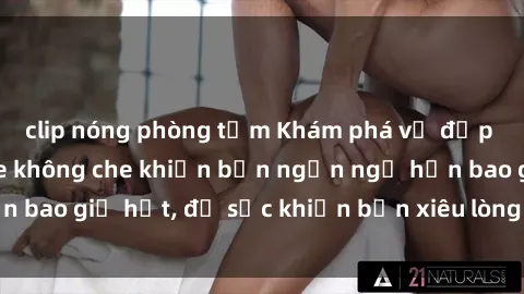 clip nóng phòng tắm Khám phá vẻ đẹp gái Việt Nam nude không che khiến bạn ngẩn ngơ hơn bao giờ hết, đủ sức khiến bạn xiêu lòng đến ngất ngây