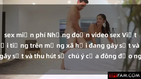 sex miễn phí Những đoạn video sex Việt Nam không che nổi tiếng trên mạng xã hội đang gây sốt và thu hút sự chú ý của đông đảo người xem.