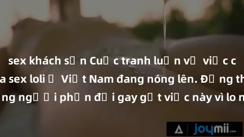 sex khách sạn Cuộc tranh luận về việc có nên hợp pháp hóa sex loli ở Việt Nam đang nóng lên. Đồng thời, cũng có những người phản đối gay gắt việc này vì lo ngại về tác động tiêu cực lên trẻ em và xã h