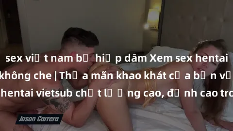 sex việt nam bị hiếp dâm Xem sex hentai vietsub cực hot, không che | Thỏa mãn khao khát của bạn với series hentai vietsub chất lượng cao, đỉnh cao trong thể loại anime không che.