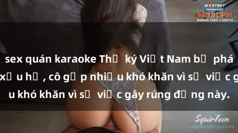 sex quán karaoke Thư ký Việt Nam bị phát tán clip sex đáng xấu hổ, cô gặp nhiều khó khăn vì sự việc gây rúng động này.