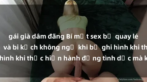 gái già dâm đãng Bí mật sex bị quay lén: Những hậu quả và bi kịch không ngờ khi bị ghi hình khi thực hiện hành động tình dục mà không biết.