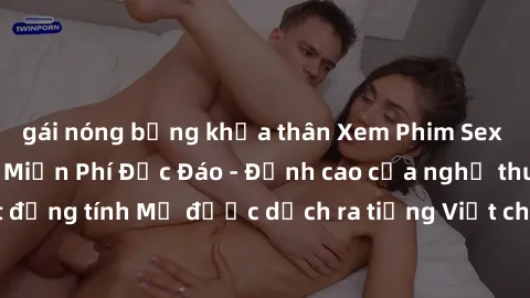 gái nóng bỏng khỏa thân Xem Phim Sex Mỹ Vietsub Online Miễn Phí Độc Đáo - Đỉnh cao của nghệ thuật đồng tính Mỹ được dịch ra tiếng Việt cho người xem hiểu rõ hơn.