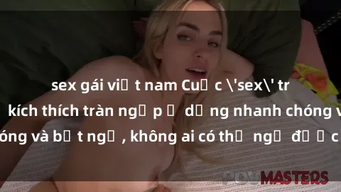 sex gái việt nam Cuộc 'sex' trong thang máy: Khi sự kích thích tràn ngập ở dạng nhanh chóng và bất ngờ, không ai có thể ngờ được điều gì sẽ xảy ra!