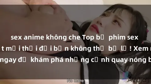 sex anime không che Top bộ phim sex Hàn Quốc hot nhất mọi thời đại bạn không thể bỏ lỡ! Xem ngay để khám phá những cảnh quay nóng bỏng, đầy nghẹt thở!