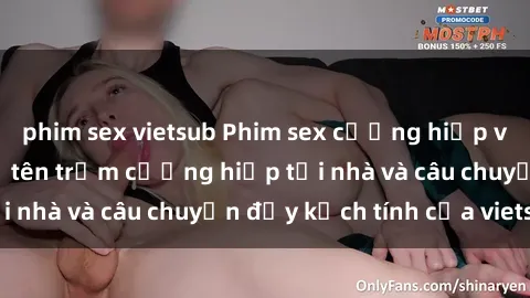 phim sex vietsub Phim sex cưỡng hiếp vietsub: Nữ sinh bị tên trộm cưỡng hiếp tại nhà và câu chuyện đầy kịch tính của vietsub