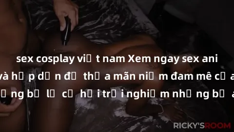 sex cosplay việt nam Xem ngay sex anime vietsub cực hot và hấp dẫn để thỏa mãn niềm đam mê của bạn! Đừng bỏ lỡ cơ hội trải nghiệm những bộ anime đỉnh cao chỉ có tại đây!