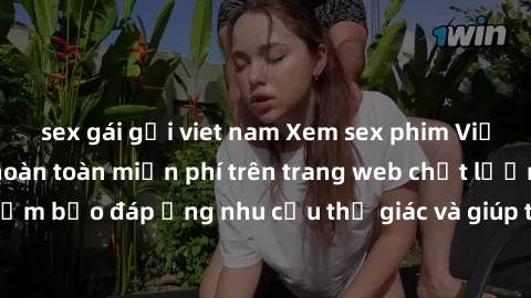 sex gái gọi viet nam Xem sex phim Việt Nam không che hoàn toàn miễn phí trên trang web chất lượng cao. Đảm bảo đáp ứng nhu cầu thị giác và giúp thỏa mãn mong muốn của bạn.