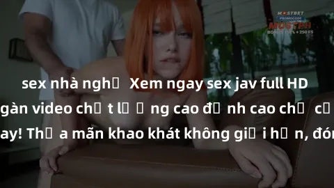 sex nhà nghỉ Xem ngay sex jav full HD miễn phí - Hàng ngàn video chất lượng cao đỉnh cao chỉ cần click vào ngay! Thỏa mãn khao khát không giới hạn, đón chờ những trải nghiệm mới lạ!