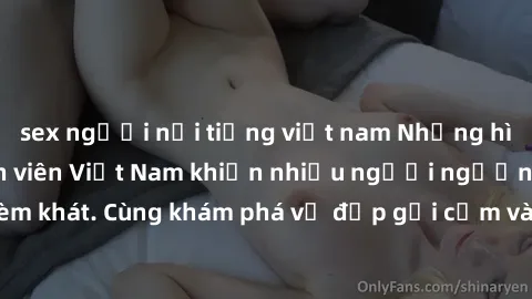 sex người nổi tiếng việt nam Những hình ảnh sex gái sinh viên Việt Nam khiến nhiều người ngưỡng mộ và thèm khát. Cùng khám phá vẻ đẹp gợi cảm và quyến rũ của những cô gái trẻ này.