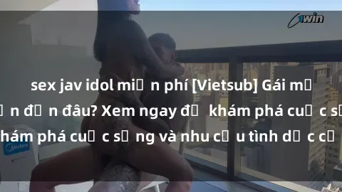 sex jav idol miễn phí [Vietsub] Gái mại dâm châu Á hấp dẫn đến đâu? Xem ngay để khám phá cuộc sống và nhu cầu tình dục của họ!