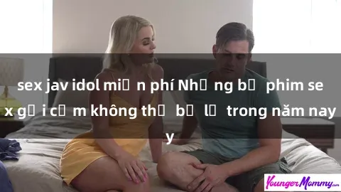 sex jav idol miễn phí Những bộ phim sex gợi cảm không thể bỏ lỡ trong năm nay