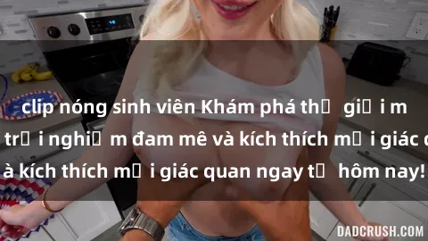 clip nóng sinh viên Khám phá thế giới mới của sex online: trải nghiệm đam mê và kích thích mọi giác quan ngay từ hôm nay!