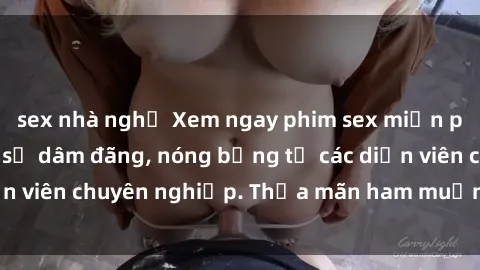 sex nhà nghỉ Xem ngay phim sex miễn phí tại đây - cùng sự dâm đãng, nóng bỏng từ các diễn viên chuyên nghiệp. Thỏa mãn ham muốn ngay hôm nay!