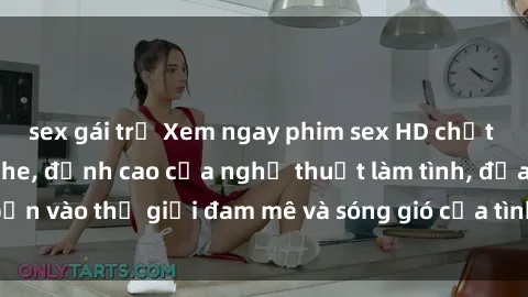 sex gái trẻ Xem ngay phim sex HD chất lượng cao không che, đỉnh cao của nghệ thuật làm tình, đưa bạn vào thế giới đam mê và sóng gió của tình yêu không giới hạn.