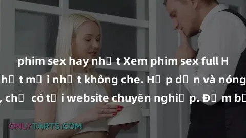 phim sex hay nhất Xem phim sex full HD đỉnh cao, cập nhật mới nhất không che. Hấp dẫn và nóng bỏng, chỉ có tại website chuyên nghiệp. Đảm bảo sẽ khiến bạn mãn nhãn!
