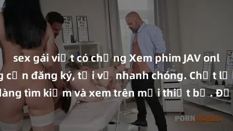 sex gái việt có chồng Xem phim JAV online miễn phí không cần đăng ký, tải về nhanh chóng. Chất lượng HD, dễ dàng tìm kiếm và xem trên mọi thiết bị. Đặc biệt, không quảng cáo làm phiền.