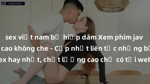 sex việt nam bị hiếp dâm Xem phim jav hd miễn phí đỉnh cao không che - Cập nhật liên tục những bộ phim sex hay nhất, chất lượng cao chỉ có tại website chuyên nghiệp hàng đầu.