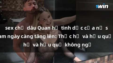 sex chị dâu Quan hệ tình dục của nữ sinh Việt Nam ngày càng tăng lên: Thực hư và hậu quả không ngờ