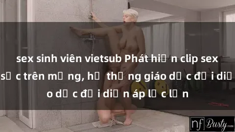 sex sinh viên vietsub Phát hiện clip sex nữ sinh gây sốc trên mạng, hệ thống giáo dục đối diện áp lực lớn